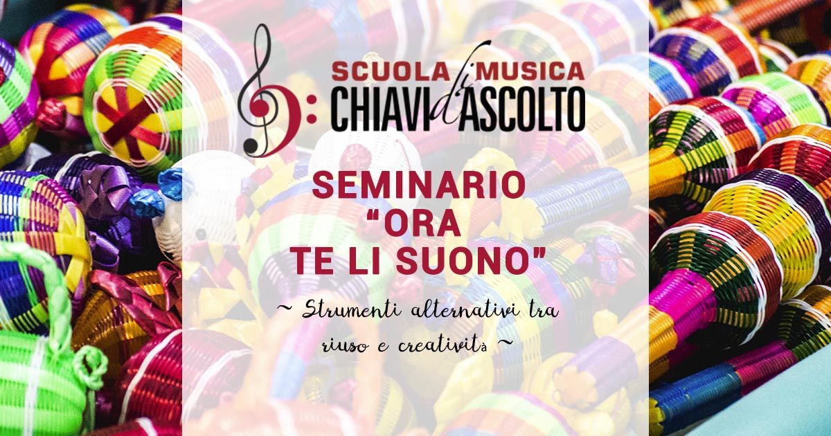 ORA TE LI SUONO ~ STRUMENTI ALTERNATIVI TRA RIUSO E CREATIVITÀ’