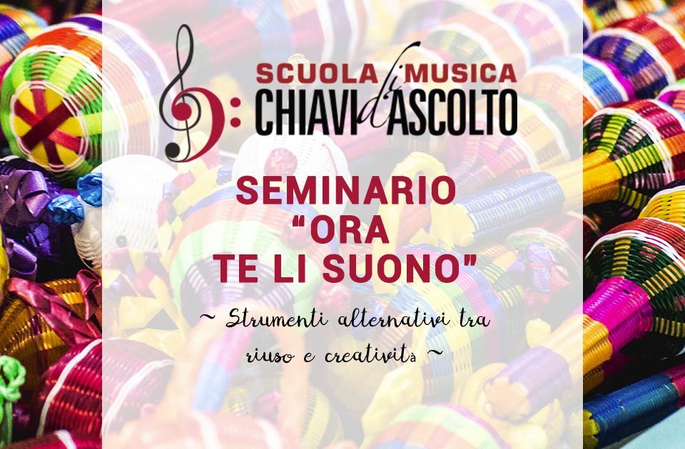 ORA TE LI SUONO ~ STRUMENTI ALTERNATIVI TRA RIUSO E CREATIVITÀ’